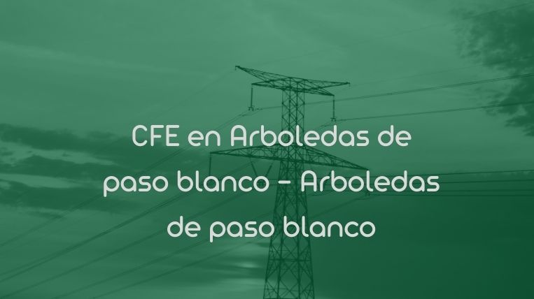 CFE en Arboledas de paso blanco – Arboledas de paso blanco