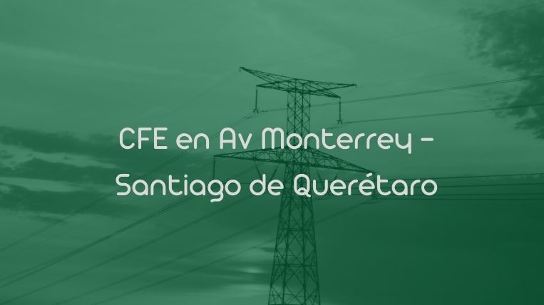 CFE en Av Monterrey – Santiago de Querétaro