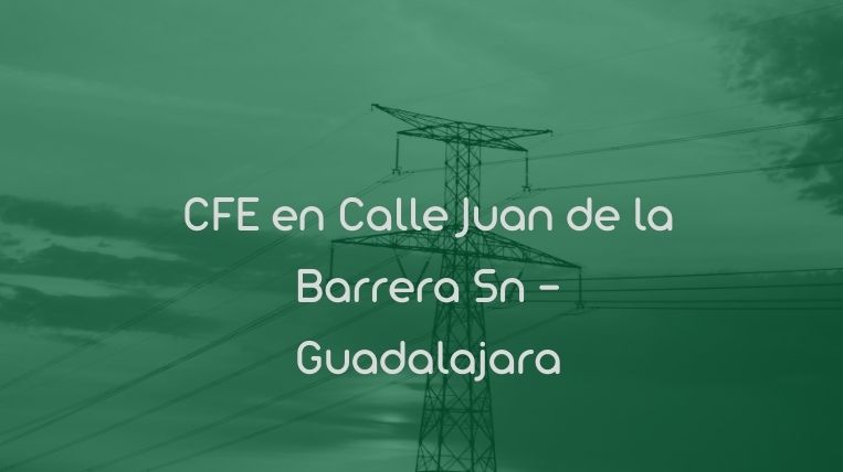 CFE en Calle Juan de la Barrera Sn – Guadalajara
