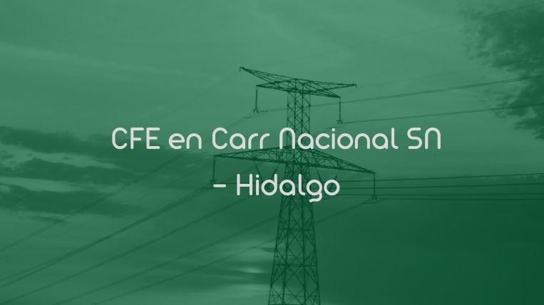CFE en Carr Nacional SN – Hidalgo