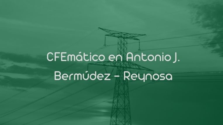 CFEmático en Antonio J. Bermúdez – Reynosa