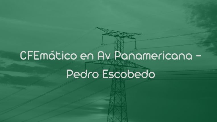 CFEmático en Av Panamericana – Pedro Escobedo