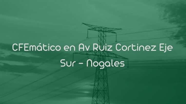 CFEmático en Av Ruiz Cortinez Eje Sur – Nogales