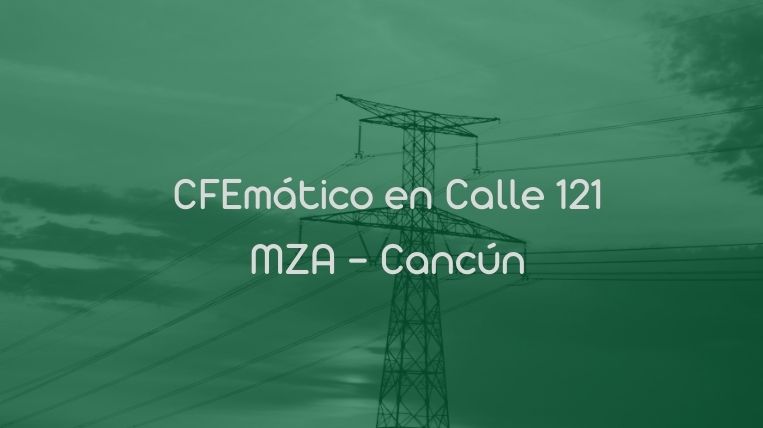 CFEmático en Calle 121 MZA – Cancún