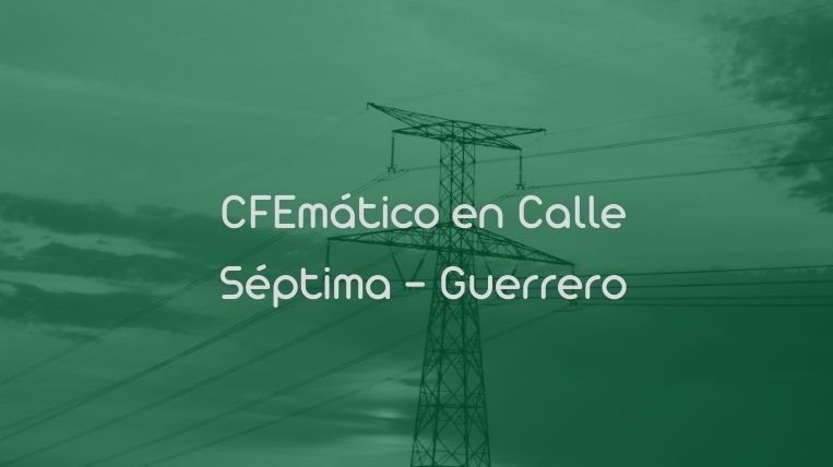 CFEmático en Calle Séptima – Guerrero