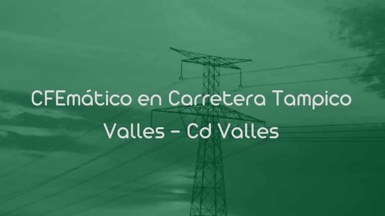 CFEmático en Carretera Tampico Valles – Cd Valles