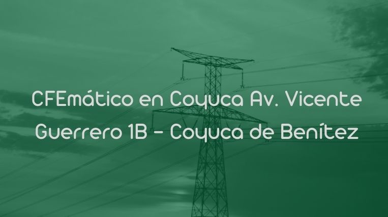 CFEmático en Coyuca Av. Vicente Guerrero 1B – Coyuca de Benítez