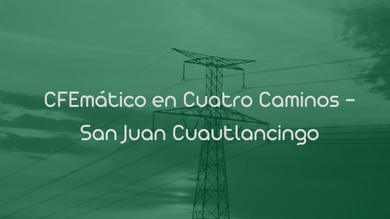 CFEmático en Cuatro Caminos – San Juan Cuautlancingo