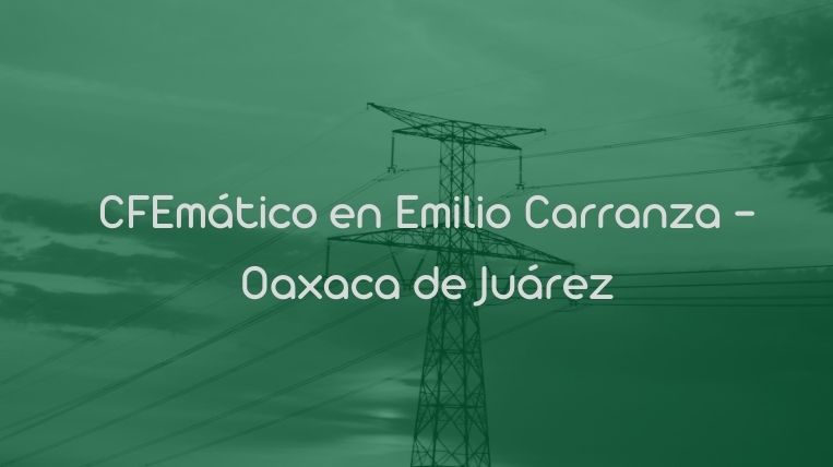 CFEmático en Emilio Carranza – Oaxaca de Juárez