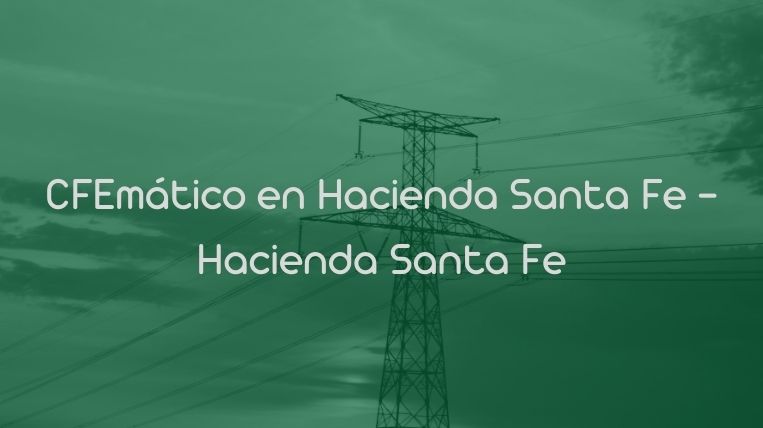 CFEmático en Hacienda Santa Fe – Hacienda Santa Fe