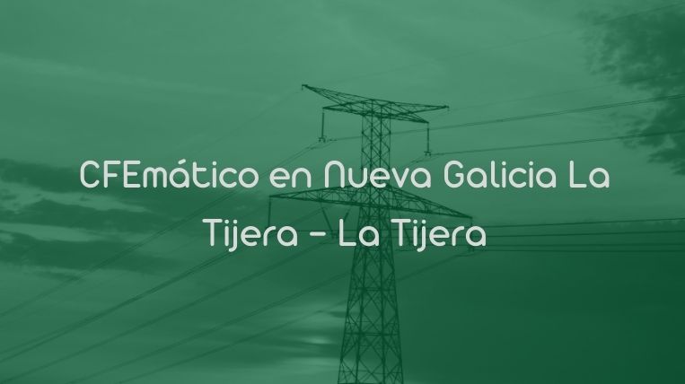 CFEmático en Nueva Galicia La Tijera – La Tijera