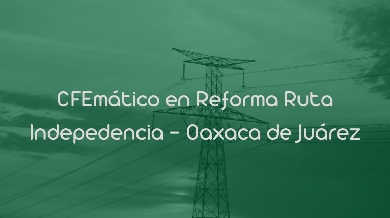 CFEmático en Reforma Ruta Indepedencia – Oaxaca de Juárez