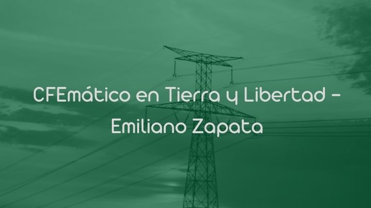 CFEmático en Tierra y Libertad – Emiliano Zapata