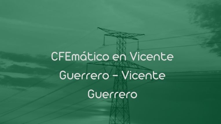 CFEmático en Vicente Guerrero – Vicente Guerrero