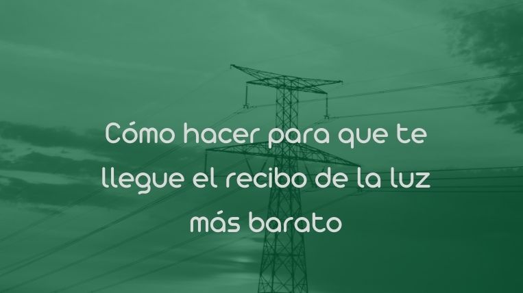 Cómo hacer para que te llegue el recibo de la luz más barato