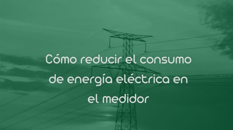 Cómo reducir el consumo de energía eléctrica en el medidor
