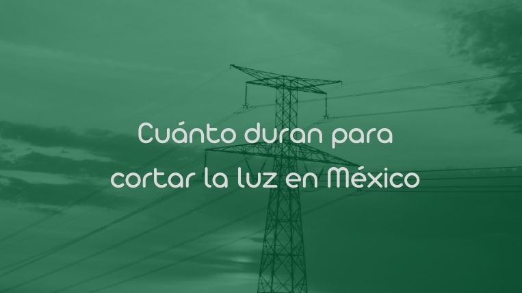 Cuánto duran para cortar la luz en México