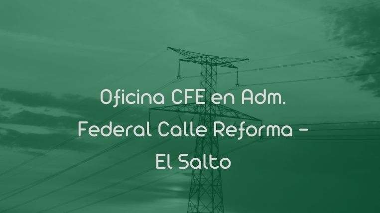 Oficina CFE en Adm. Federal Calle Reforma – El Salto