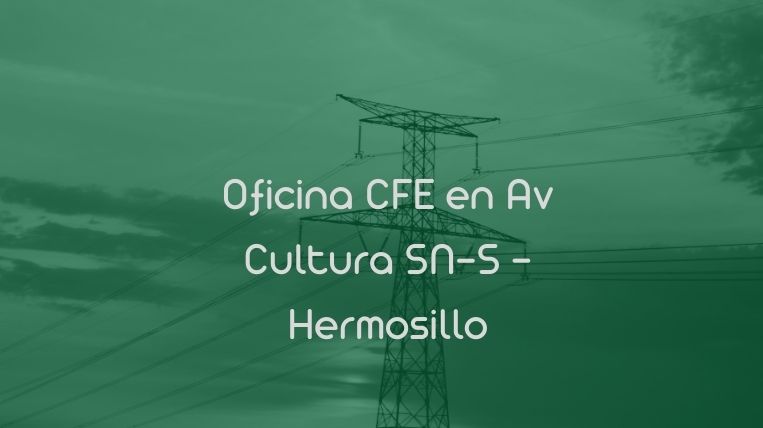 Oficina CFE en Av Cultura SN-S – Hermosillo