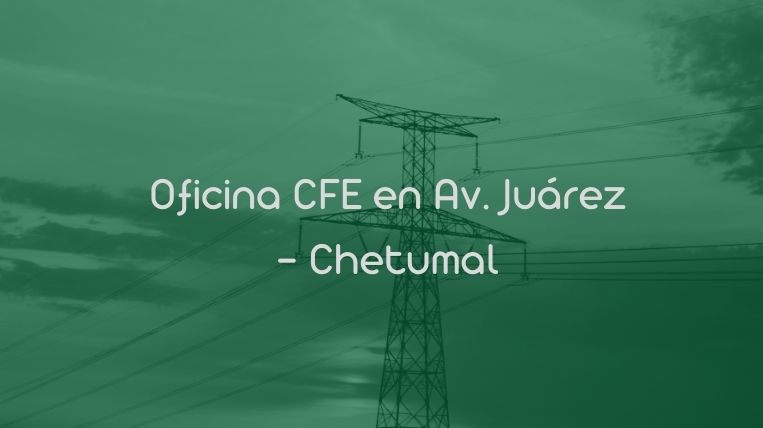 Oficina CFE en Av. Juárez – Chetumal