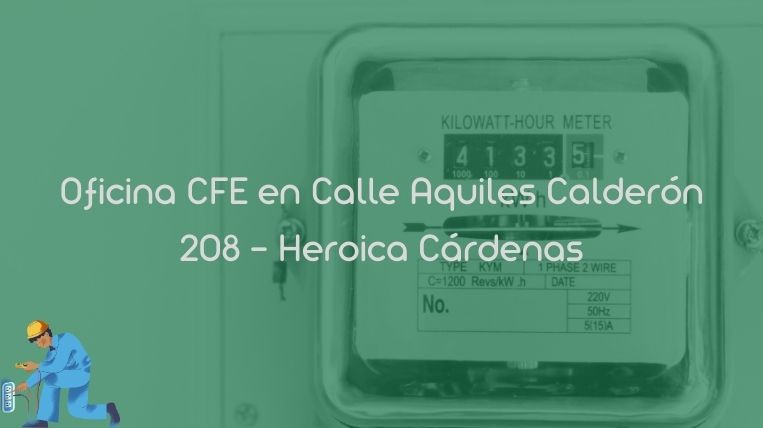 Oficina CFE en Calle Aquiles Calderón 208 – Heroica Cárdenas