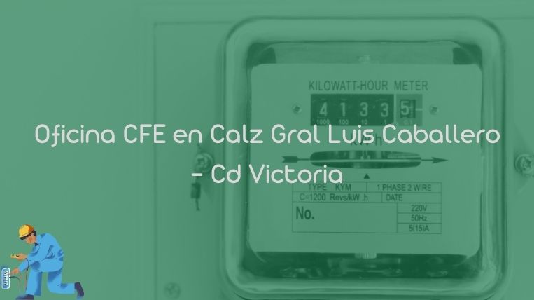 Oficina CFE en Calz Gral Luis Caballero – Cd Victoria