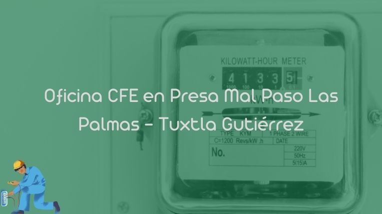 Oficina CFE en Presa Mal Paso Las Palmas – Tuxtla Gutiérrez