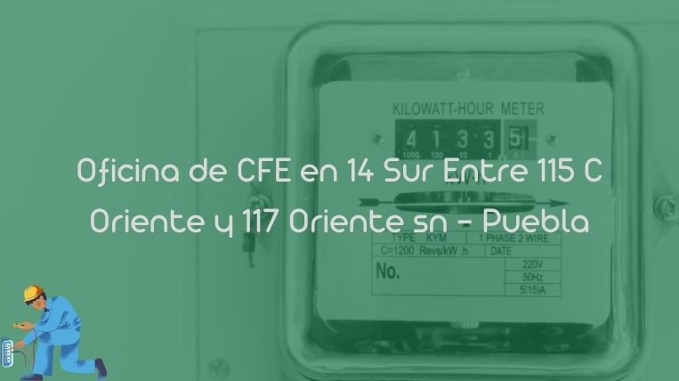 Oficina de CFE en 14 Sur Entre 115 C Oriente y 117 Oriente sn – Puebla