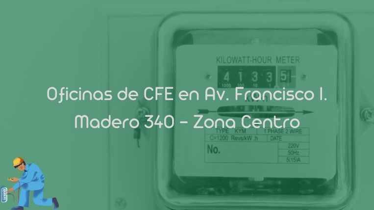 Oficinas de CFE en Av. Francisco I. Madero 340 – Zona Centro