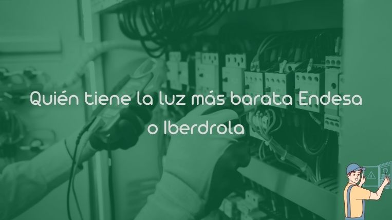 Quién tiene la luz más barata Endesa o Iberdrola