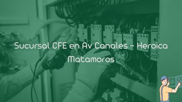 Sucursal CFE en Av Canales – Heroica Matamoros