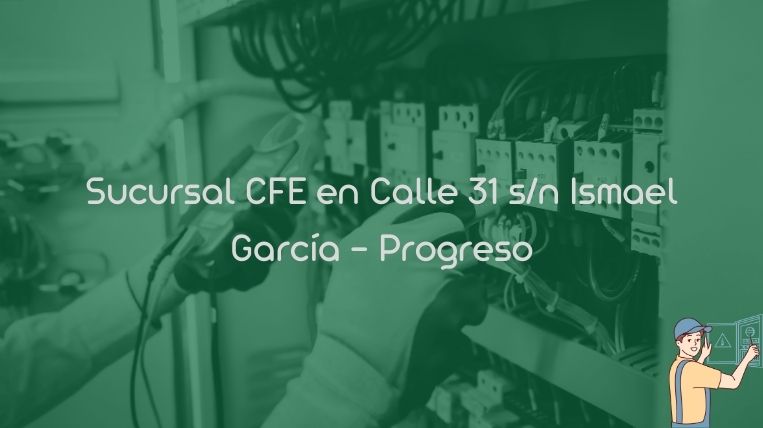 Sucursal CFE en Calle 31 s/n Ismael García – Progreso