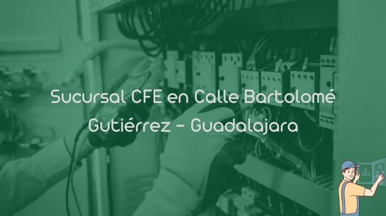 Sucursal CFE en Calle Bartolomé Gutiérrez – Guadalajara