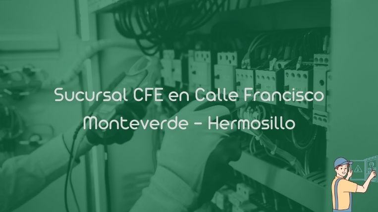 Sucursal CFE en Calle Francisco Monteverde – Hermosillo