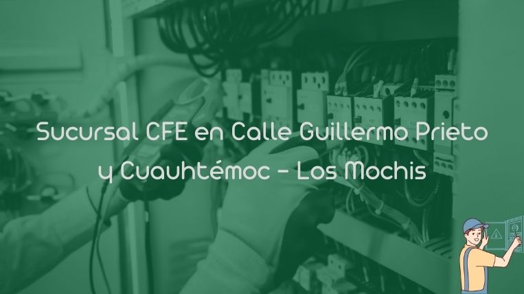 Sucursal CFE en Calle Guillermo Prieto y Cuauhtémoc – Los Mochis
