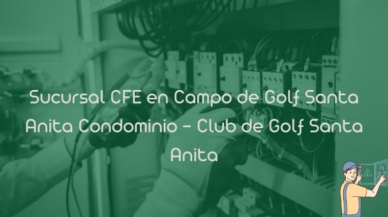 Sucursal CFE en Campo de Golf Santa Anita Condominio – Club de Golf Santa Anita