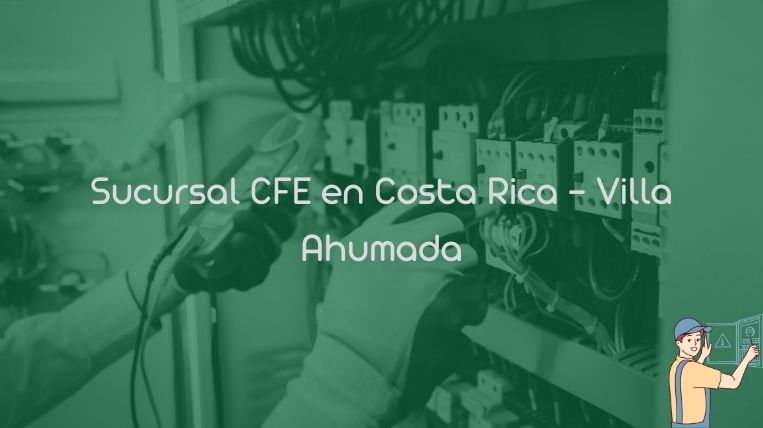Sucursal CFE en Costa Rica – Villa Ahumada