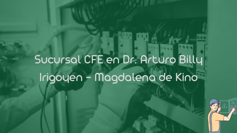 Sucursal CFE en Dr. Arturo Billy Irigoyen – Magdalena de Kino