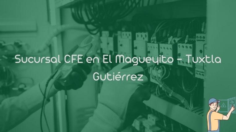 Sucursal CFE en El Magueyito – Tuxtla Gutiérrez