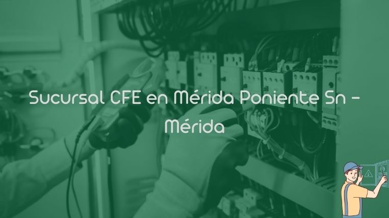 Sucursal CFE en Mérida Poniente Sn – Mérida