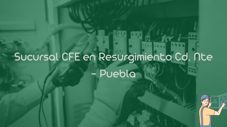 Sucursal CFE en Resurgimiento Cd. Nte – Puebla