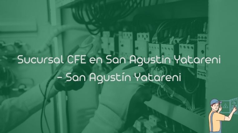 Sucursal CFE en San Agustin Yatareni – San Agustín Yatareni